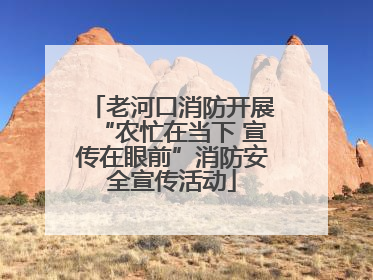 老河口消防开展“农忙在当下 宣传在眼前”消防安全宣传活动