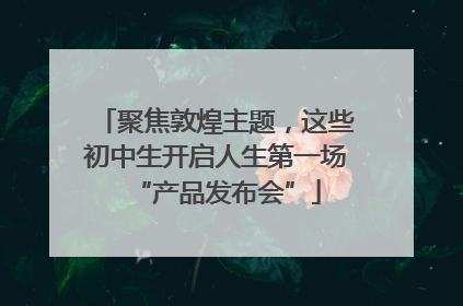 聚焦敦煌主题，这些初中生开启人生第一场“产品发布会”