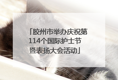 胶州市举办庆祝第114个国际护士节暨表扬大会活动
