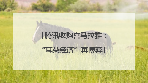 腾讯收购喜马拉雅：“耳朵经济”再博弈