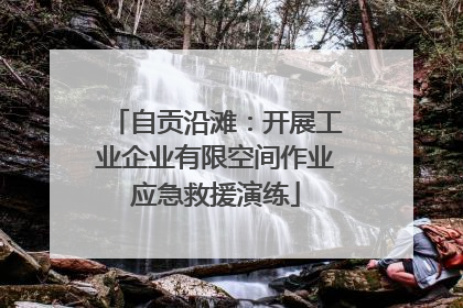 自贡沿滩：开展工业企业有限空间作业应急救援演练