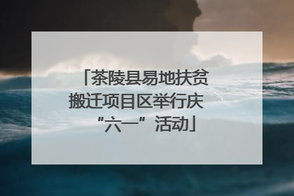 茶陵县易地扶贫搬迁项目区举行庆“六一”活动