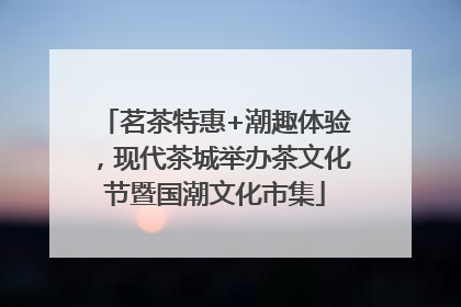 茗茶特惠+潮趣体验，现代茶城举办茶文化节暨国潮文化市集
