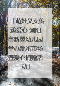 萌娃义卖传递爱心 浏阳市新翼幼儿园举办跳蚤市场暨爱心捐赠活动