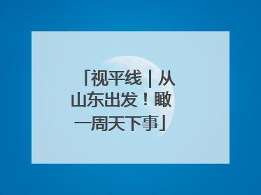 视平线｜从山东出发！瞰一周天下事