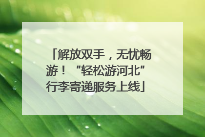 解放双手，无忧畅游！“轻松游河北”行李寄递服务上线
