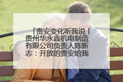 贵安变化听我说丨贵州华永鑫机电制造有限公司负责人陈新志：开放的贵安给我走出去的底气
