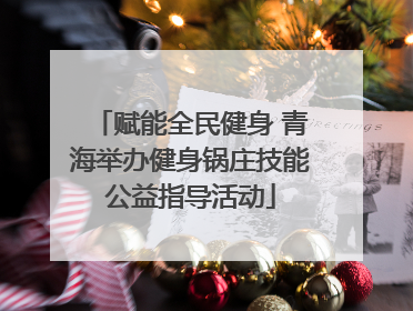 赋能全民健身 青海举办健身锅庄技能公益指导活动