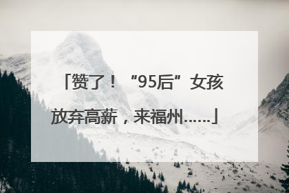赞了！“95后”女孩放弃高薪，来福州……