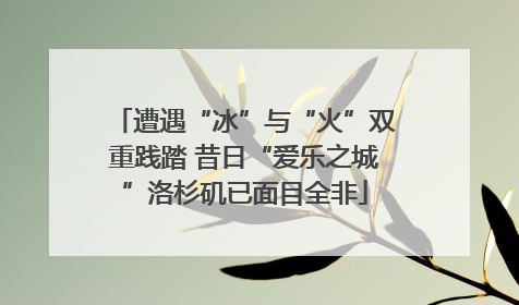 遭遇“冰”与“火”双重践踏 昔日“爱乐之城”洛杉矶已面目全非