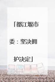 都江堰市委：坚决拥护决定