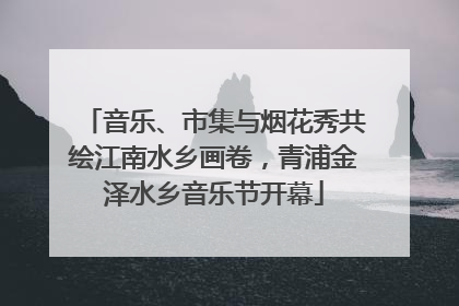 音乐、市集与烟花秀共绘江南水乡画卷，青浦金泽水乡音乐节开幕