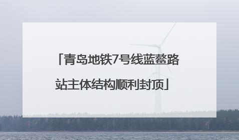 青岛地铁7号线蓝鳌路站主体结构顺利封顶