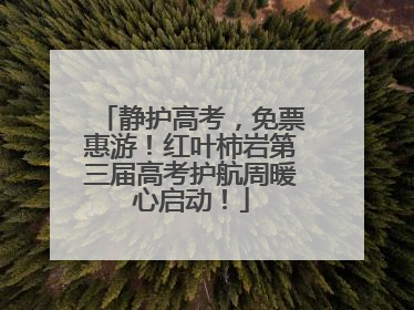 静护高考，免票惠游！红叶柿岩第三届高考护航周暖心启动！