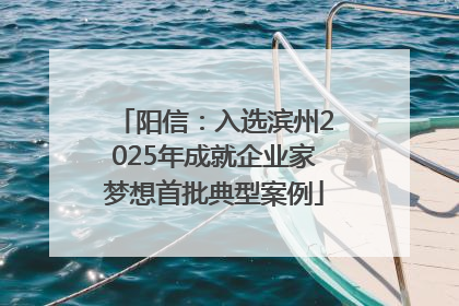 阳信：入选滨州2025年成就企业家梦想首批典型案例