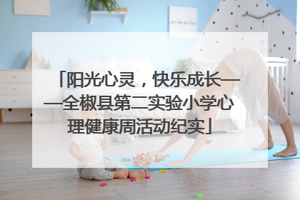 阳光心灵，快乐成长——全椒县第二实验小学心理健康周活动纪实