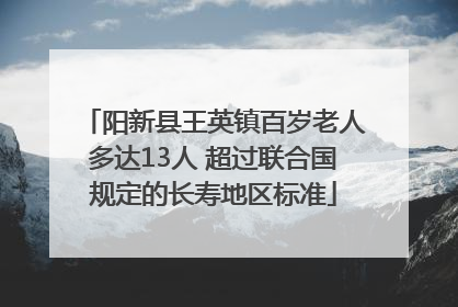 阳新县王英镇百岁老人多达13人 超过联合国规定的长寿地区标准