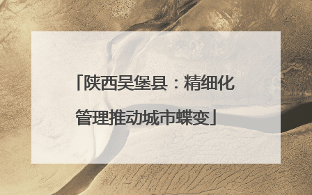 陕西吴堡县：精细化管理推动城市蝶变