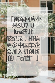 雷军回应小米SU7 Ultra纽北破纪录：相信更多中国车企会加入拼创新的“赛道”