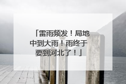 雷雨频发！局地中到大雨！雨终于要到河北了！