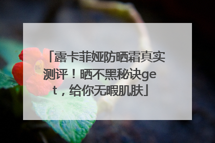 露卡菲娅防晒霜真实测评！晒不黑秘诀get，给你无暇肌肤