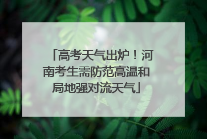 高考天气出炉！河南考生需防范高温和局地强对流天气