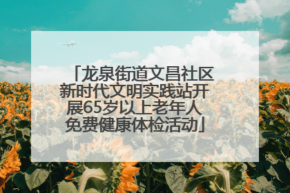 龙泉街道文昌社区新时代文明实践站开展65岁以上老年人免费健康体检活动