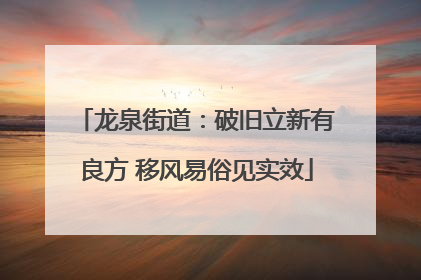 龙泉街道：破旧立新有良方 移风易俗见实效