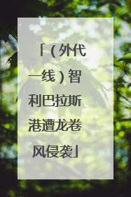 （外代一线）智利巴拉斯港遭龙卷风侵袭