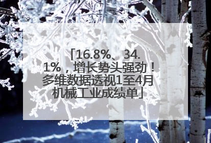 16.8%、34.1%，增长势头强劲！多维数据透视1至4月机械工业成绩单