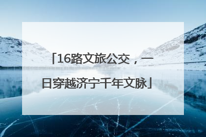 16路文旅公交，一日穿越济宁千年文脉