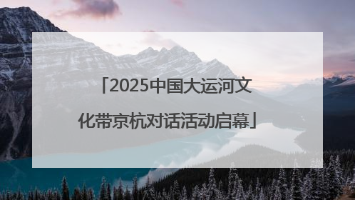 2025中国大运河文化带京杭对话活动启幕