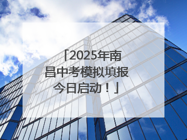 2025年南昌中考模拟填报今日启动！