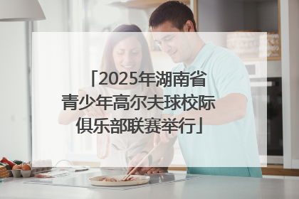2025年湖南省青少年高尔夫球校际俱乐部联赛举行
