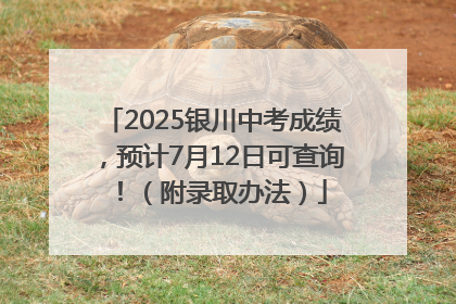 2025银川中考成绩，预计7月12日可查询！（附录取办法）
