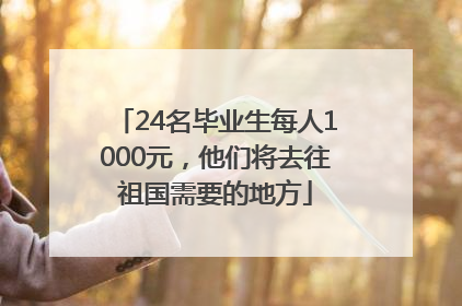 24名毕业生每人1000元，他们将去往祖国需要的地方
