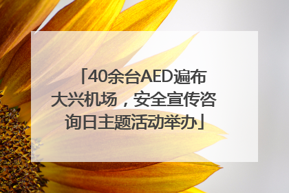40余台AED遍布大兴机场，安全宣传咨询日主题活动举办