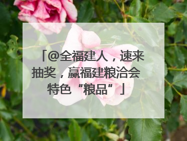 @全福建人，速来抽奖，赢福建粮洽会特色“粮品”