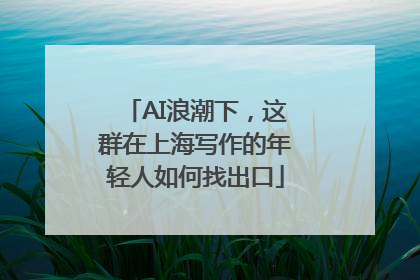 AI浪潮下，这群在上海写作的年轻人如何找出口