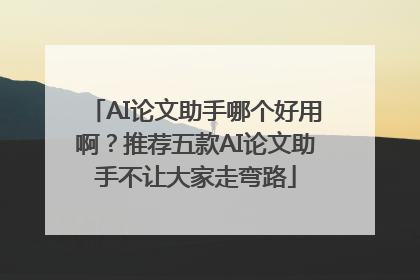 AI论文助手哪个好用啊？推荐五款AI论文助手不让大家走弯路