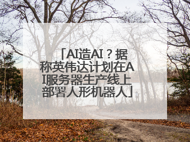 AI造AI？据称英伟达计划在AI服务器生产线上部署人形机器人